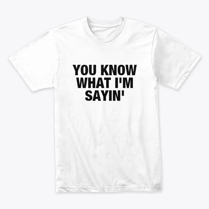 You Know What I am Sayin - Premium Merch